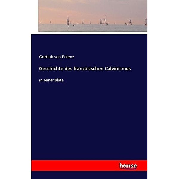 Geschichte des französischen Calvinismus, Gottlob von Polenz