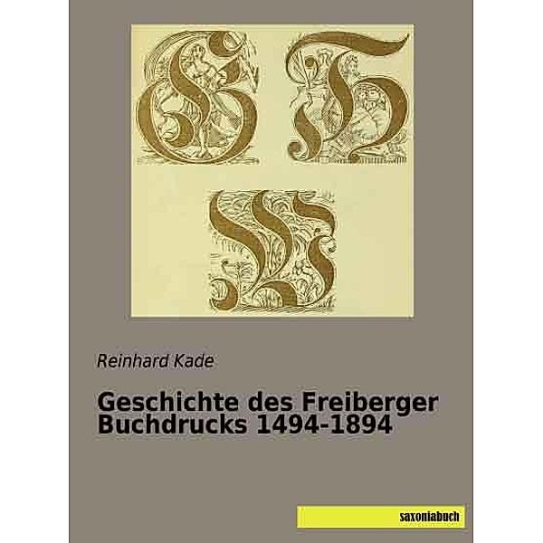 Geschichte des Freiberger Buchdrucks 1494-1894, Reinhard Kade