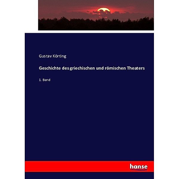 Geschichte des griechischen und römischen Theaters, Gustav Körting