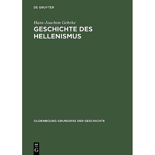 Geschichte des Hellenismus / Oldenbourg Grundriss der Geschichte Bd.1b, Hans-Joachim Gehrke