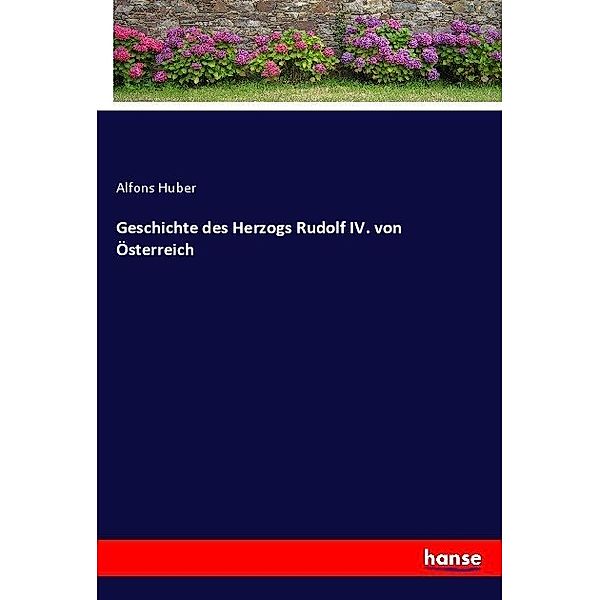 Geschichte des Herzogs Rudolf IV. von Österreich, Alfons Huber