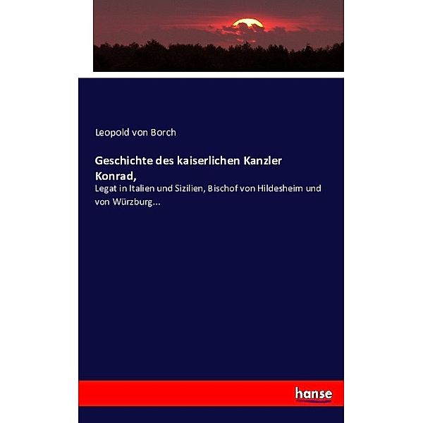 Geschichte des kaiserlichen Kanzler Konrad,, Leopold von Borch