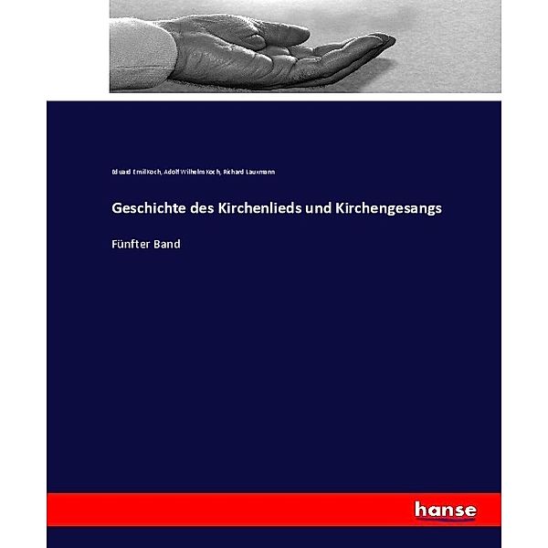 Geschichte des Kirchenlieds und Kirchengesangs, Eduard E. Koch, Adolf Wilhelm Koch, Richard Lauxmann