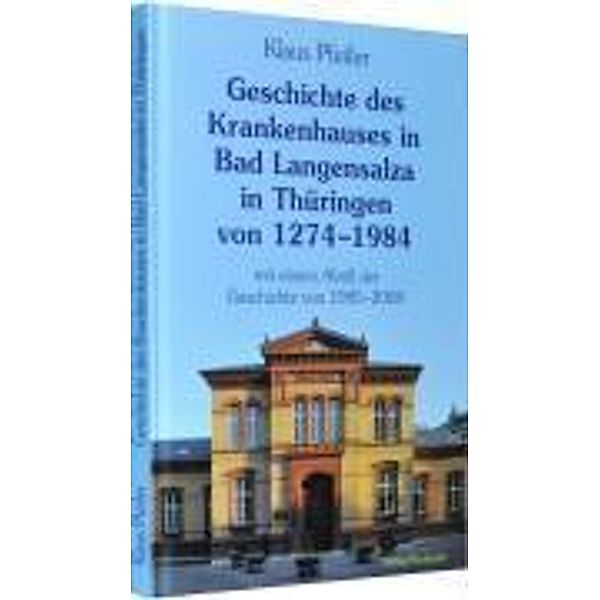 Geschichte des Krankenhauses in Bad Langensalza in Thüringen von 1274-1984 mit einem Abriß der Geschichte von 1985-2008, Klaus Pfeifer