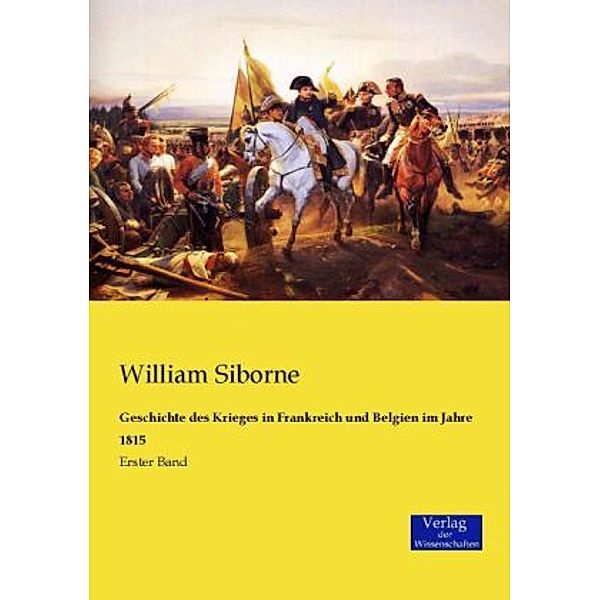 Geschichte des Krieges in Frankreich und Belgien im Jahre 1815, William Siborne