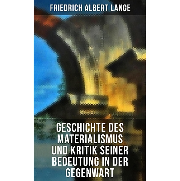 Geschichte des Materialismus und Kritik seiner Bedeutung in der Gegenwart, Friedrich Albert Lange