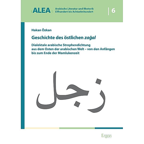 Geschichte des östlichen zagal / Arabische Literatur und Rhetorik - Elfhundert bis Achtzehnhundert (ALEA) Bd.6, Hakan Özkan