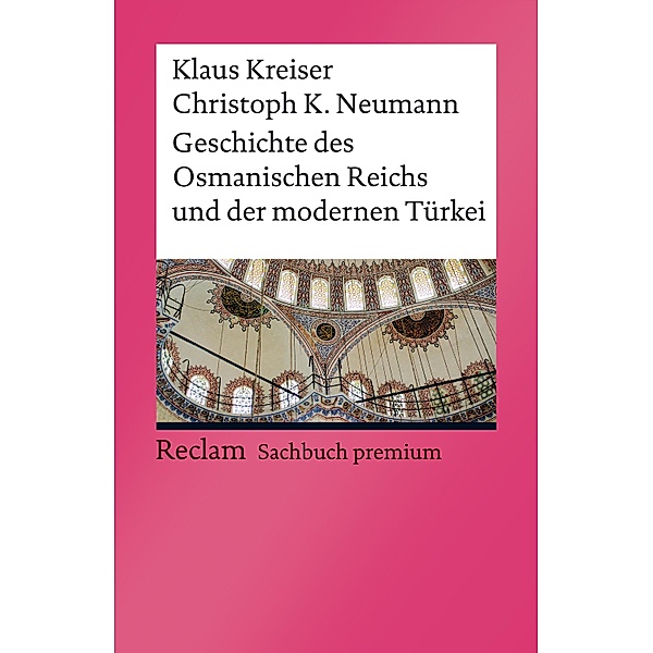 Geschichte des Osmanischen Reichs und der modernen Türkei / Reclam Sachbuch premium, Klaus Kreiser, Christoph K. Neumann