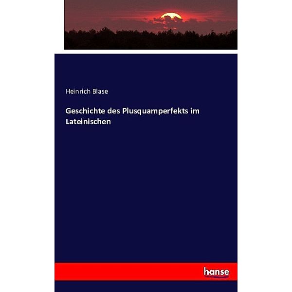 Geschichte des Plusquamperfekts im Lateinischen, Heinrich Blase