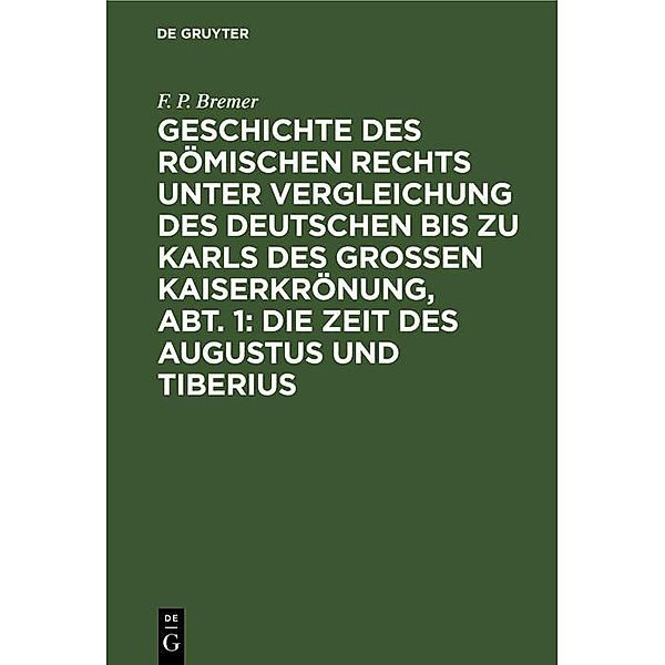 Geschichte des römischen Rechts unter Vergleichung des deutschen bis zu Karls des Grossen Kaiserkrönung, Abt. 1: Die Zeit des Augustus und Tiberius, F. P. Bremer