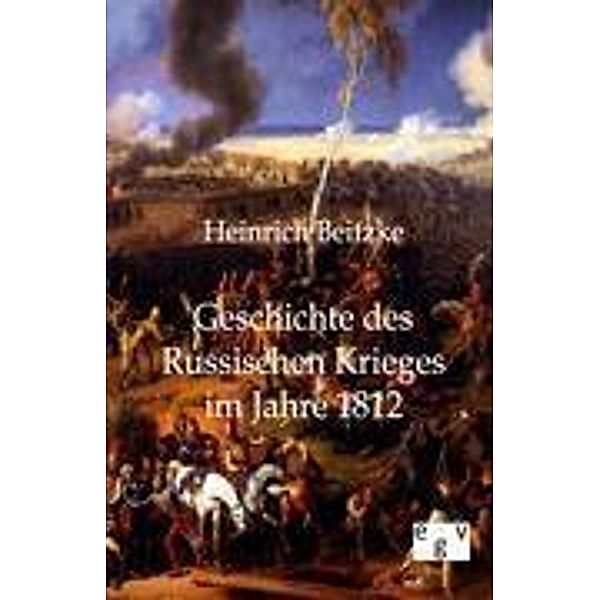 Geschichte des Russischen Krieges im Jahre 1812, Heinrich Beitzke