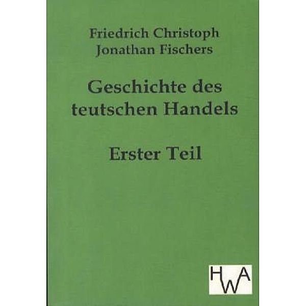 Geschichte des teutschen Handels.Tl.1, Friedrich Chr. J. Fischer