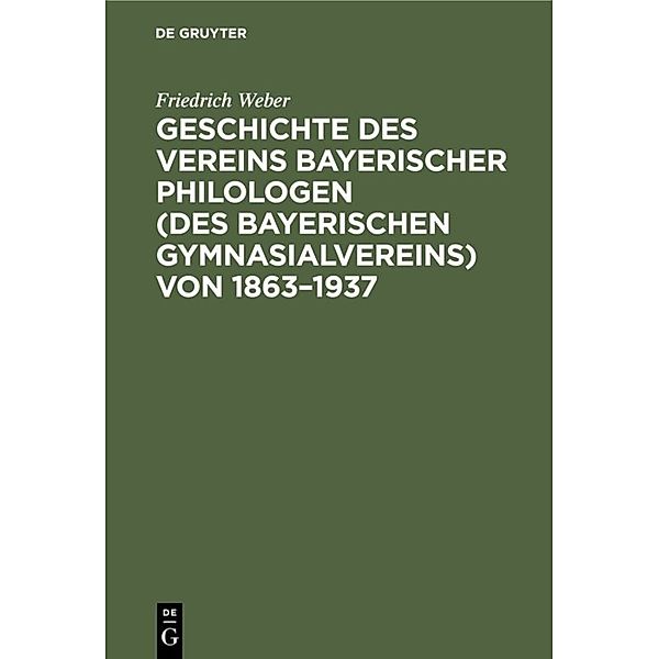 Geschichte des Vereins bayerischer Philologen (des Bayerischen Gymnasialvereins) von 1863-1937, Friedrich Weber