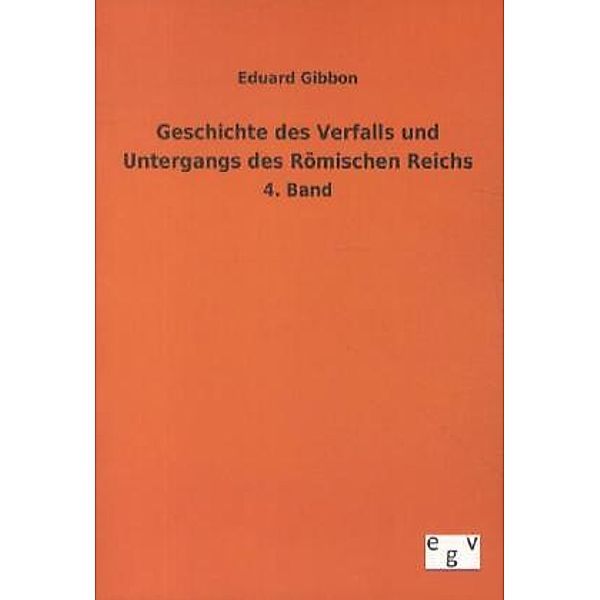 Geschichte des Verfalls und Untergangs des Römischen Reichs.Bd.4, Edward Gibbon