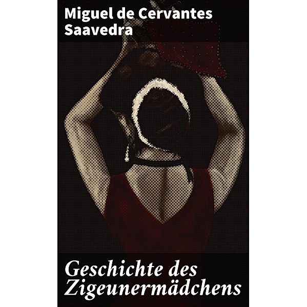 Geschichte des Zigeunermädchens, Miguel de Cervantes Saavedra
