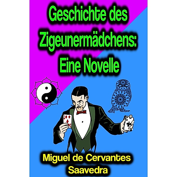 Geschichte des Zigeunermädchens: Eine Novelle, Miguel Cervantes De Saavedra