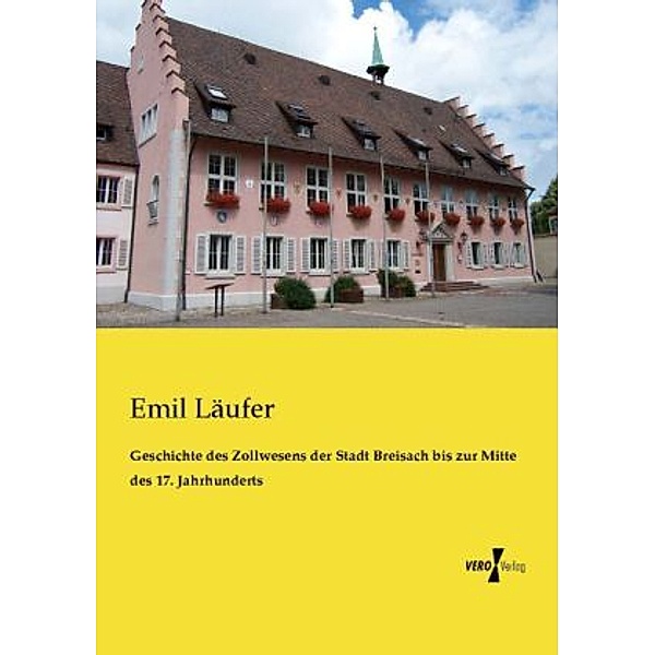 Geschichte des Zollwesens der Stadt Breisach bis zur Mitte des 17. Jahrhunderts, Emil Läufer