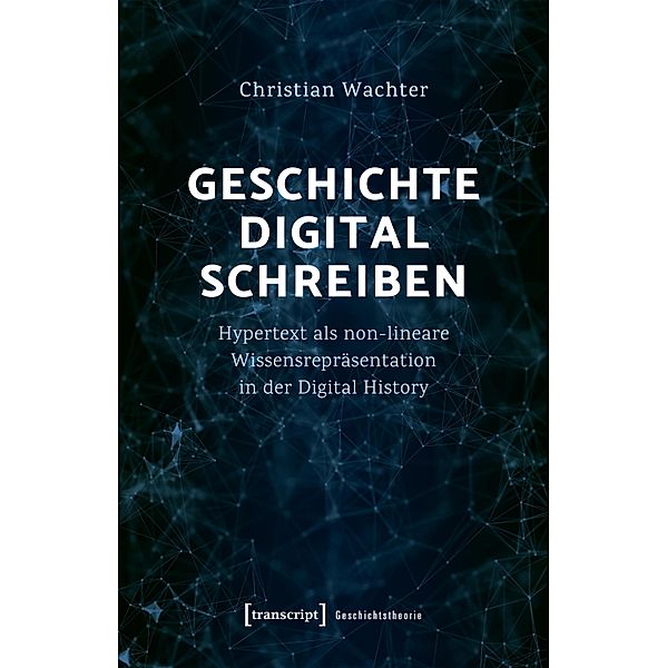 Geschichte digital schreiben / Geschichtstheorie Bd.2, Christian Wachter