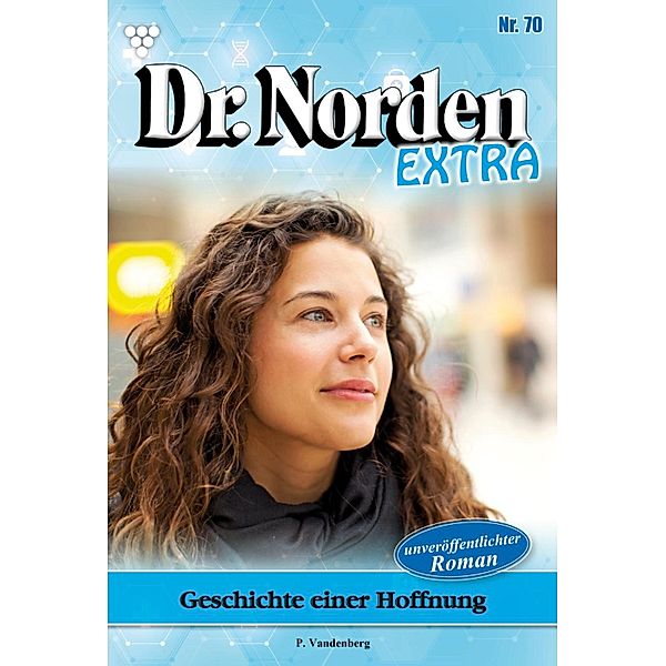 Geschichte einer Hoffnung / Dr. Norden Extra Bd.70, Patricia Vandenberg