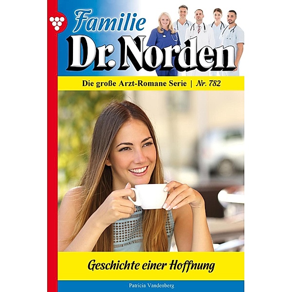 Geschichte einer Hoffnung / Familie Dr. Norden Bd.782, Patricia Vandenberg