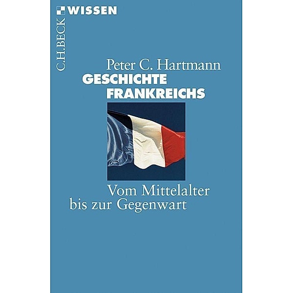 Geschichte Frankreichs / Beck'sche Reihe Bd.2124, Peter C. Hartmann