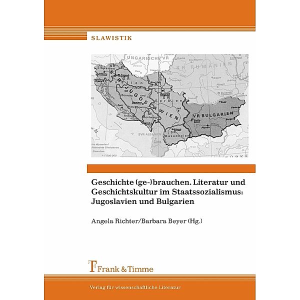 Geschichte (ge-)brauchen. Literatur und Geschichtskultur im Staatssozialismus: Jugoslavien und Bulgarien