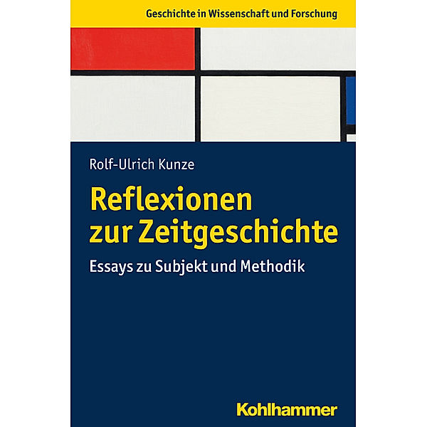 Geschichte in Wissenschaft und Forschung / Reflexionen zur Zeitgeschichte, Rolf-Ulrich Kunze