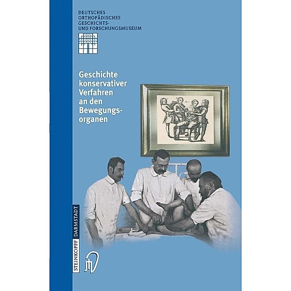 Geschichte Konservativer Verfahren an den Bewegungsorganen / Deutsches Orthopädisches Geschichts- und Forschungsmuseum (Jahrbuch) Bd.3