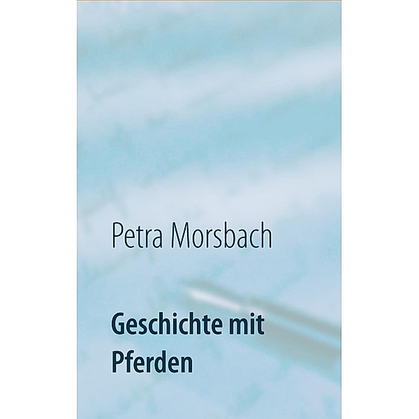 Geschichte mit Pferden, Petra Morsbach