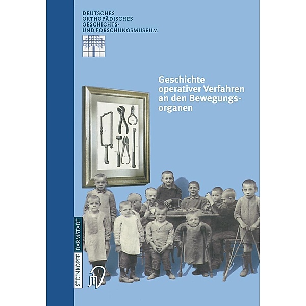 Geschichte operativer Verfahren an den Bewegungsorganen / Deutsches Orthopädisches Geschichts- und Forschungsmuseum (Jahrbuch) Bd.2