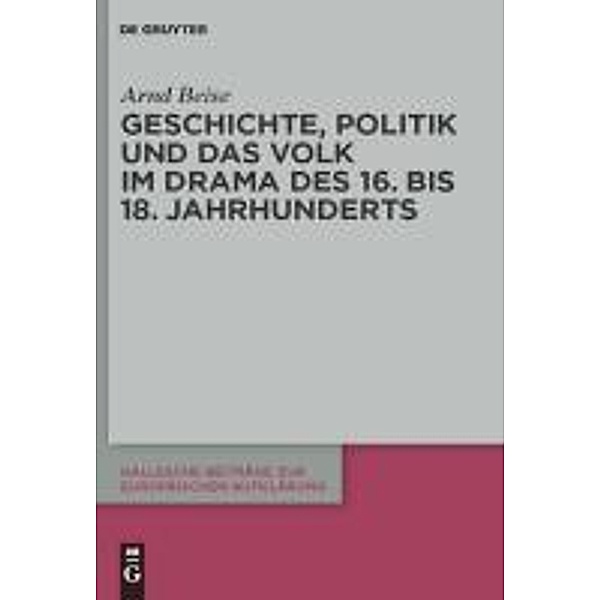 Geschichte, Politik und das Volk im Drama des 16. bis 18. Jahrhunderts / Hallesche Beiträge zur Europäischen Aufklärung Bd.40, Arnd Beise