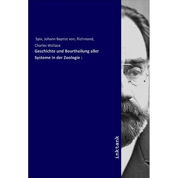 Geschichte und Beurtheilung aller Systeme in der Zoologie :, Johann Baptist von Spix