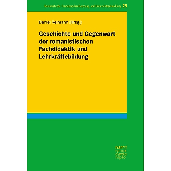 Geschichte und Gegenwart der romanistischen Fachdidaktik und Lehrkräftebildung / Romanistische Fremdsprachenforschung und Unterrichtsentwicklung Bd.25