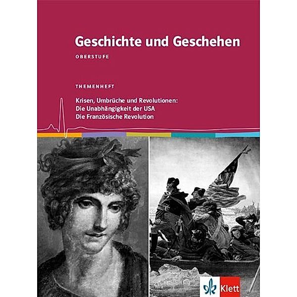 Geschichte und Geschehen, Themenheft / Krisen, Umbrüche und Revolutionen: Die Unabhängigkeit der USA / Die Französische Revolution