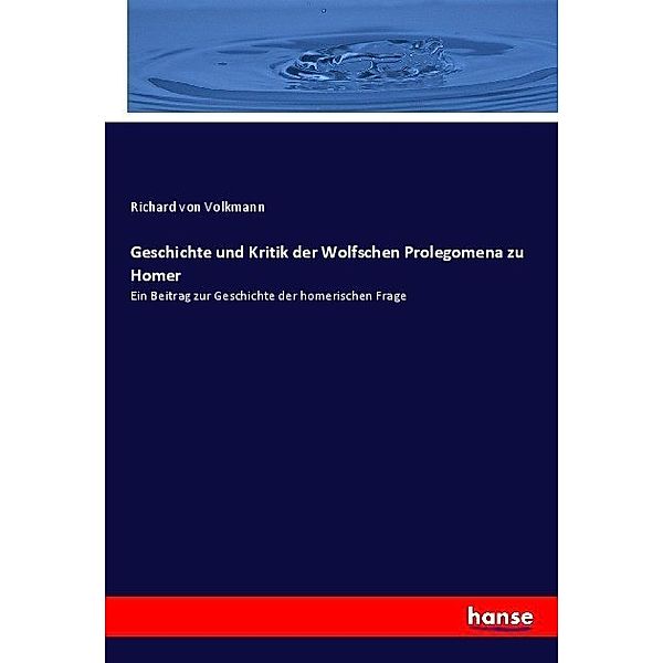 Geschichte und Kritik der Wolfschen Prolegomena zu Homer, Richard von Volkmann