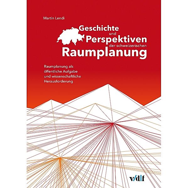 Geschichte und Perspektiven der schweizerischen Raumplanung, Martin Lendi