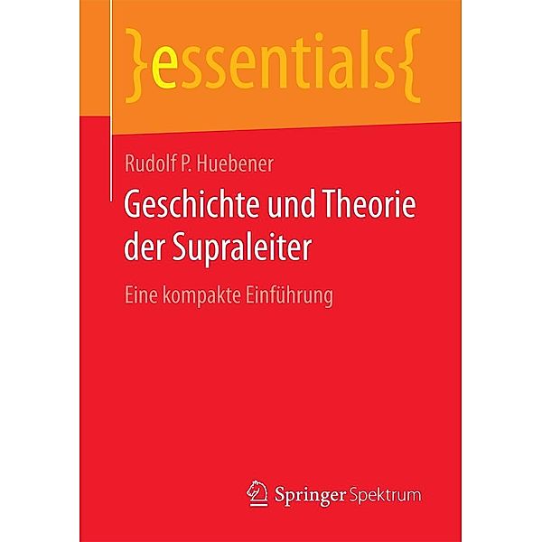 Geschichte und Theorie der Supraleiter / essentials, Rudolf P Huebener