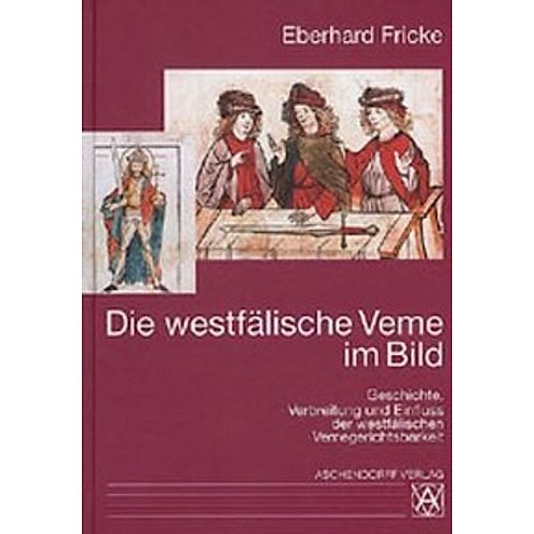 Geschichte, Verbreitung und Einfluss der westfälischen Vemegerichtsbarkeit, Eberhard Fricke