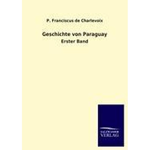 Geschichte von Paraguay.Bd.1, P. Franciscus de Charlevoix