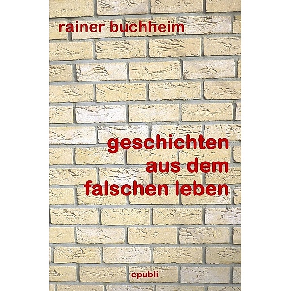 Geschichten aus dem falschen Leben, Rainer Buchheim