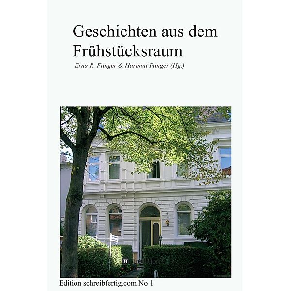 Geschichten aus dem Frühstücksraum / Edition schreibfertig.com Bd.1, Erna R. & Hartmut Fanger, Sabine Bellmund Susanne Bertels Anna-Maria Böhm Martina Frank Vera Gerling Sabine Gräter Christa Hilsch