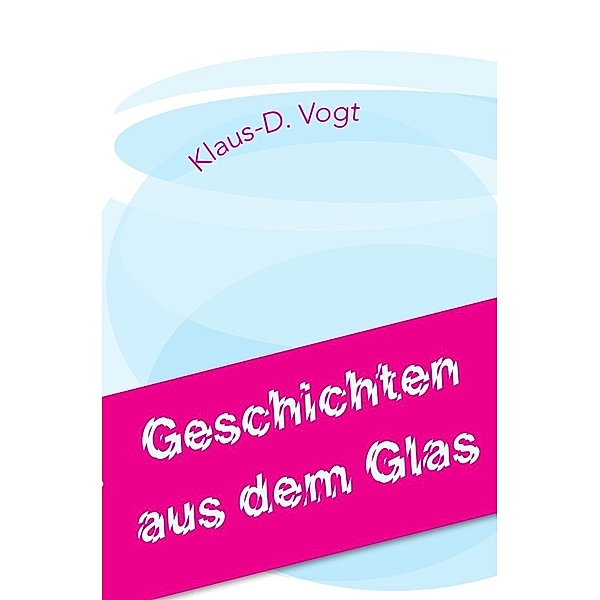 Geschichten aus dem Glas, Klaus-D. Vogt