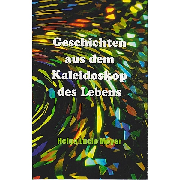 Geschichten aus dem Kaleidoskop des Lebens, Helga Lucie Meyer