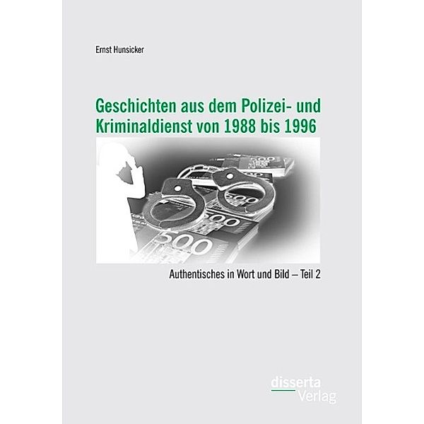 Geschichten aus dem Polizei- und Kriminaldienst von 1988 bis 1996: Authentisches in Wort und Bild - Teil 2, Ernst Hunsicker