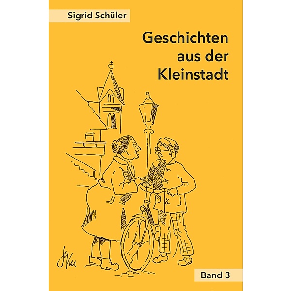 Geschichten aus der Kleinstadt, Band 3 / Geschichten aus der Kleinstadt Bd.3, Sigrid Schüler