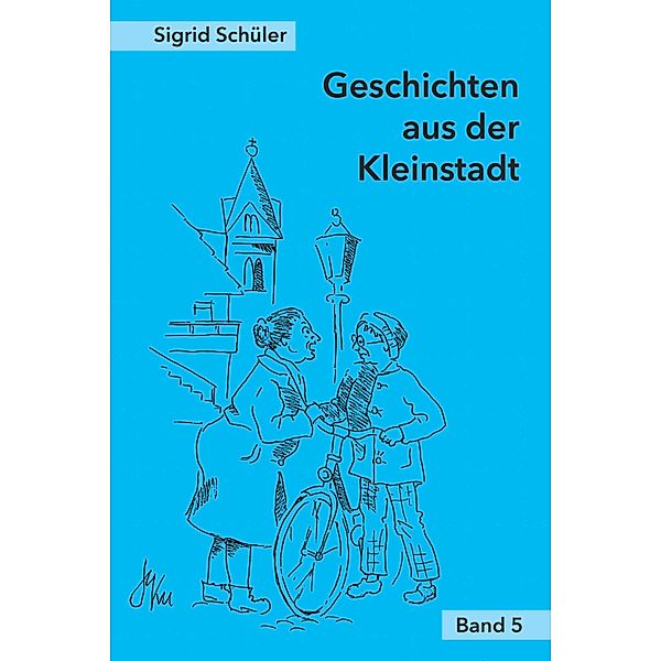 Geschichten aus der Kleinstadt, Band 5 / Geschichten aus der Kleinstadt Bd.5, Sigrid Schüler