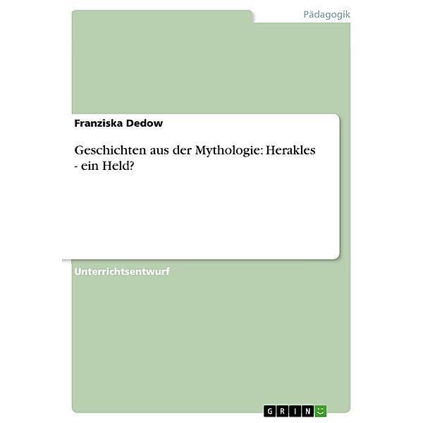 Geschichten aus der Mythologie: Herakles - ein Held?, Franziska Dedow