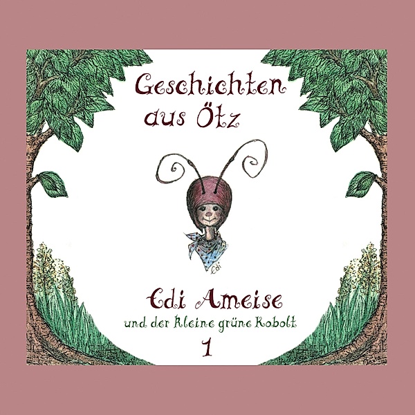 Geschichten aus Ötz - 1 - Edi Ameise und der kleine grüne Kobolt, Lisa Schamberger