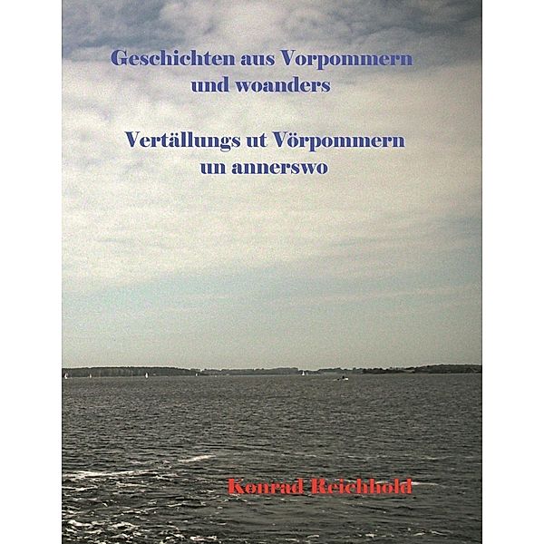Geschichten aus Vorpommern und woanders / Vertällungs ut Vörpommern un annerswo, Konrad Reichhold