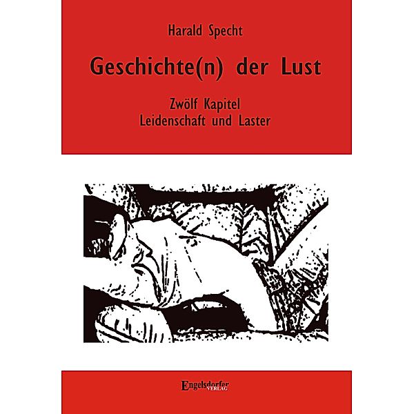 Geschichte(n) der Lust - Zwölf Kapitel über Leidenschaft und Laster, Harald Specht